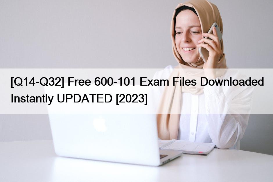 [Q14-Q32] Free 600-101 Exam Files Downloaded Instantly UPDATED [2023]