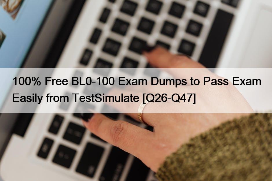 100% Free BL0-100 Exam Dumps to Pass Exam Easily from TestSimulate [Q26-Q47]