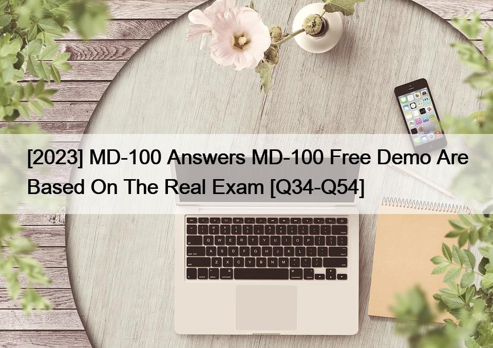[2023] MD-100 Answers MD-100 Free Demo Are Based On The Real Exam [Q34-Q54]