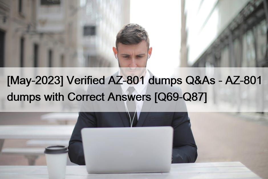 [May-2023] Verified AZ-801 dumps Q&As – AZ-801 dumps with Correct Answers [Q69-Q87]