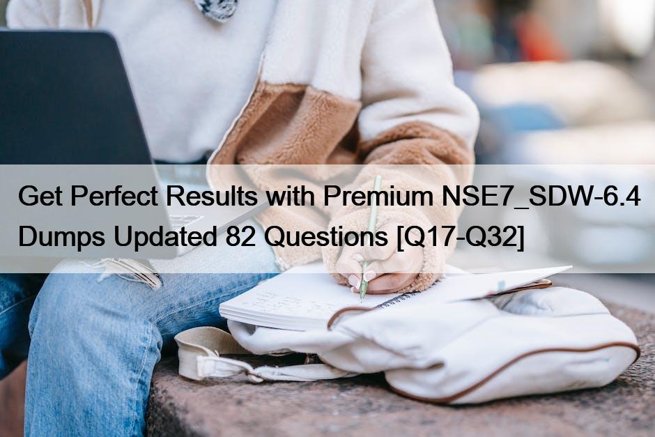 Get Perfect Results with Premium NSE7_SDW-6.4 Dumps Updated 82 Questions [Q17-Q32]