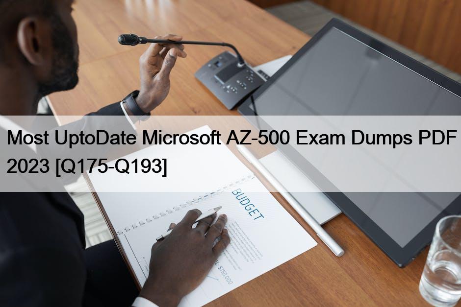 Most UptoDate Microsoft AZ-500 Exam Dumps PDF 2023 [Q175-Q193]