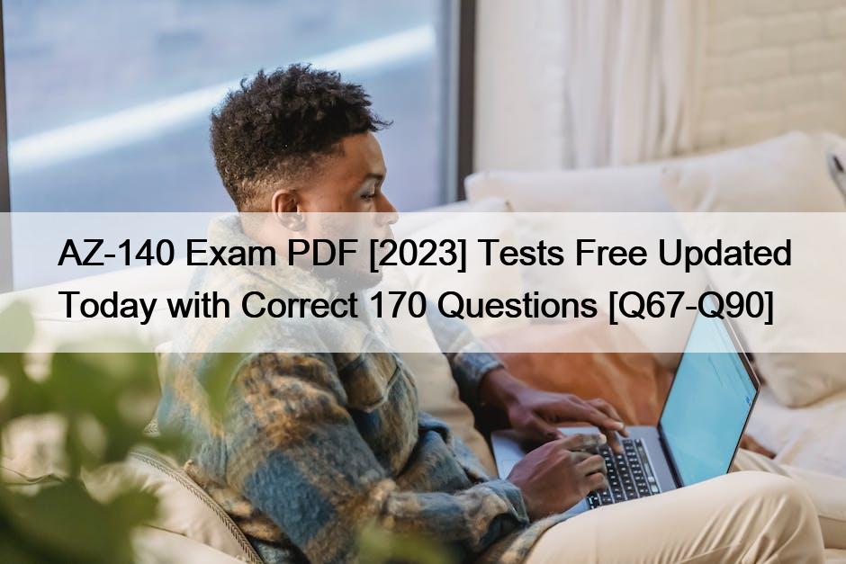 AZ-140 Exam PDF [2023] Tests Free Updated Today with Correct 170 Questions [Q67-Q90]
