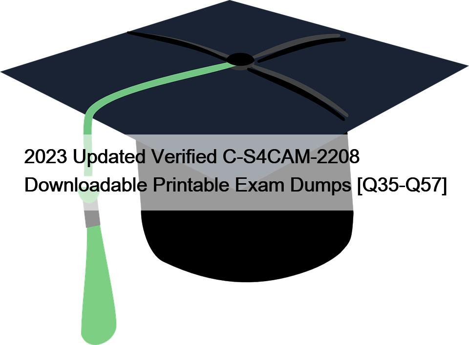 2023 Updated Verified C-S4CAM-2208 Downloadable Printable Exam Dumps [Q35-Q57]