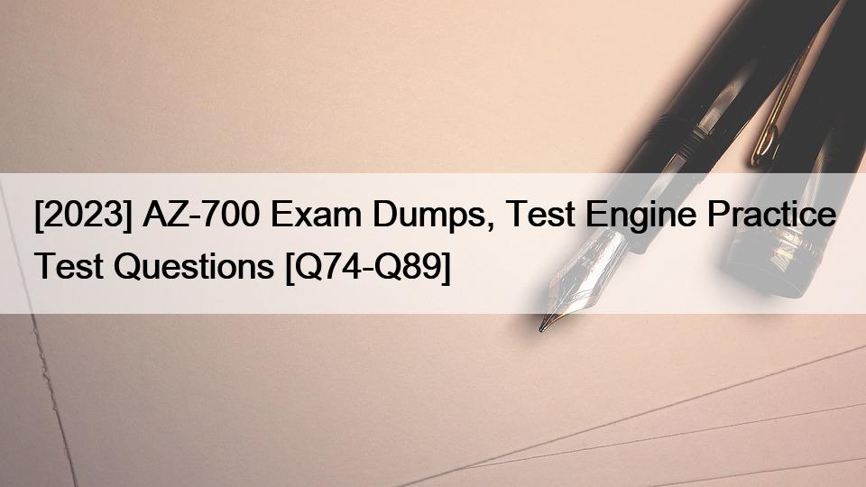 [2023] AZ-700 Exam Dumps, Test Engine Practice Test Questions [Q74-Q89]