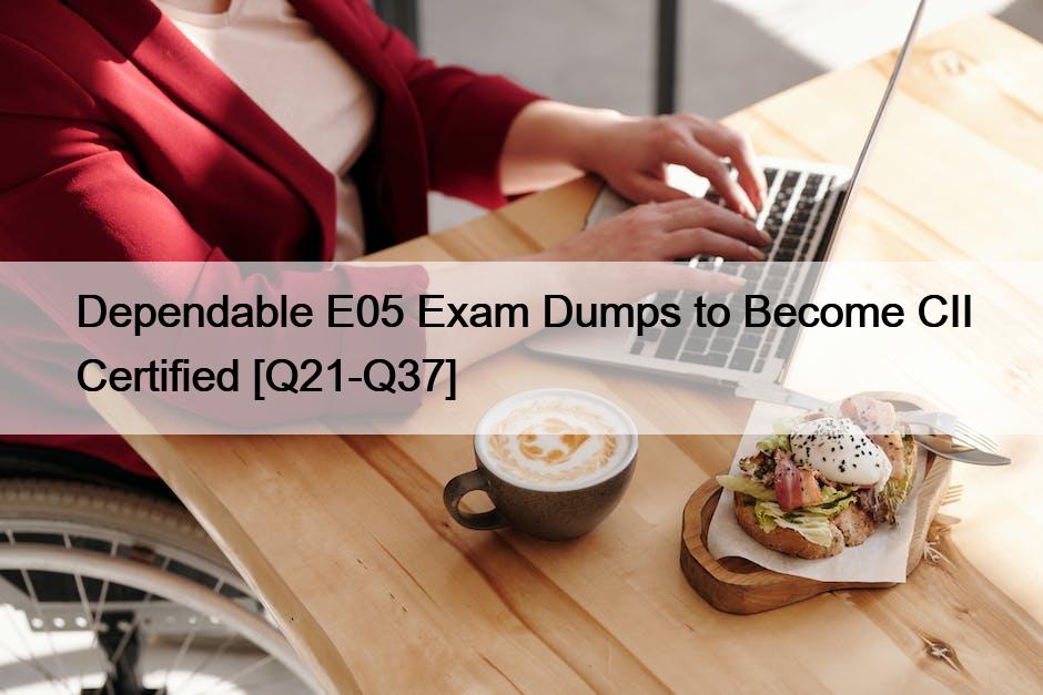 Dependable E05 Exam Dumps to Become CII Certified [Q21-Q37]