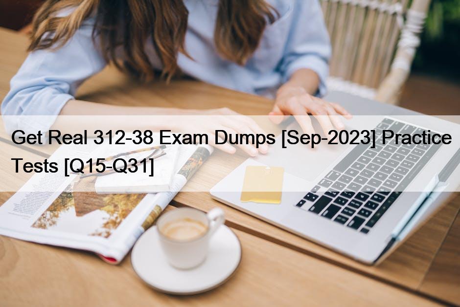 Get Real 312-38 Exam Dumps [Sep-2023] Practice Tests [Q15-Q31]