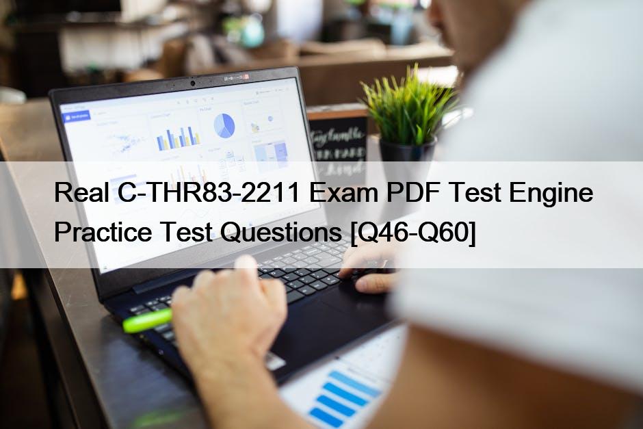 Real C-THR83-2211 Exam PDF Test Engine Practice Test Questions [Q46-Q60]