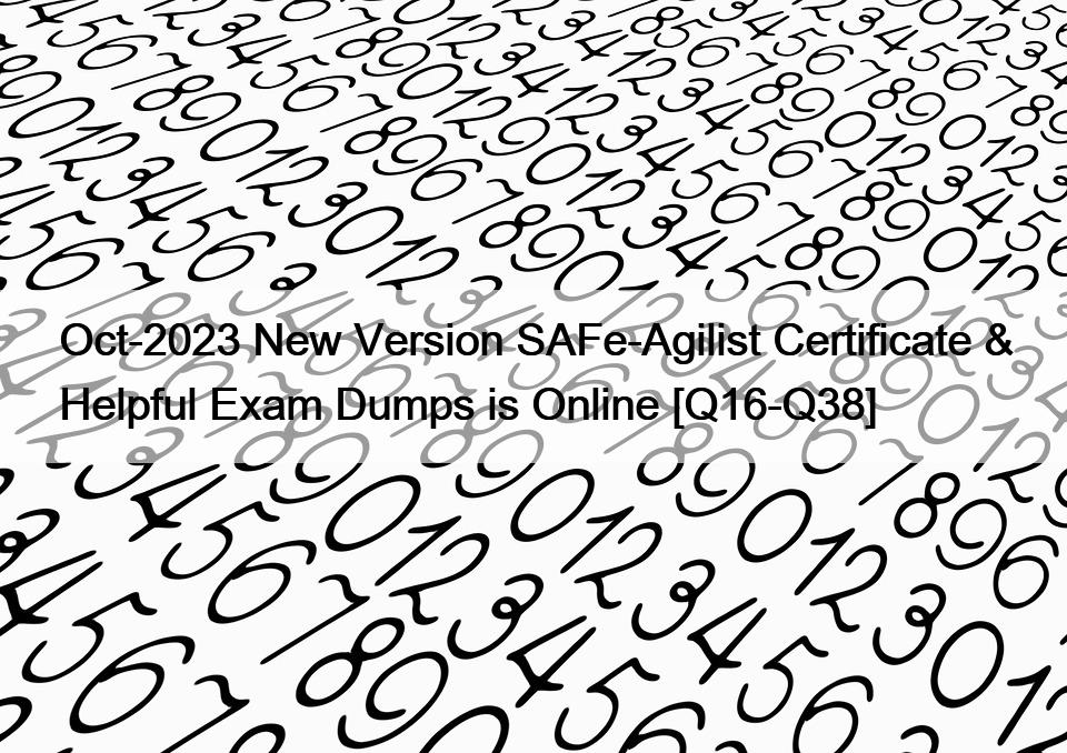 Oct-2023 New Version SAFe-Agilist Certificate & Helpful Exam Dumps is Online [Q16-Q38]