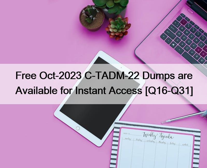 Free Oct-2023 C-TADM-22 Dumps are Available for Instant Access [Q16-Q31]