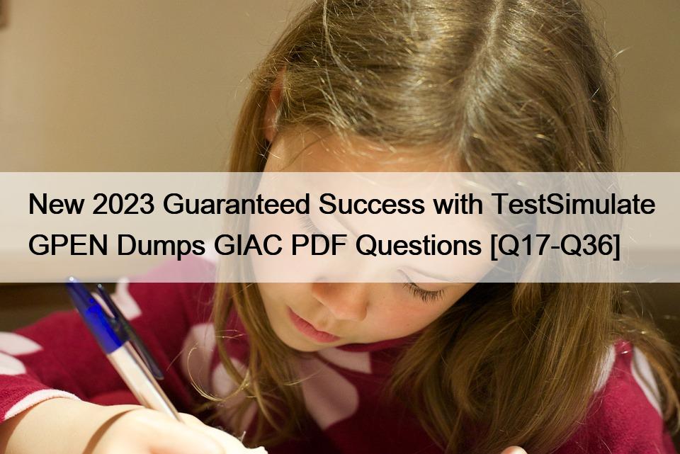 New 2023 Guaranteed Success with TestSimulate GPEN Dumps GIAC PDF Questions [Q17-Q36]