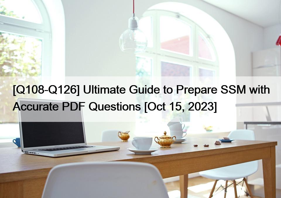 [Q108-Q126] Ultimate Guide to Prepare SSM with Accurate PDF Questions [Oct 15, 2023]