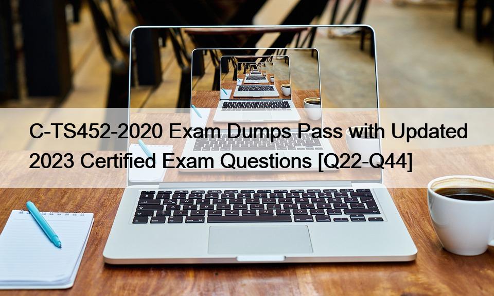 C-TS452-2020 Exam Dumps Pass with Updated 2023 Certified Exam Questions [Q22-Q44]