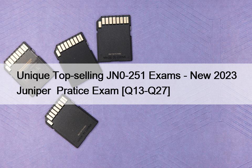 Unique Top-selling JN0-251 Exams – New 2023 Juniper  Pratice Exam [Q13-Q27]