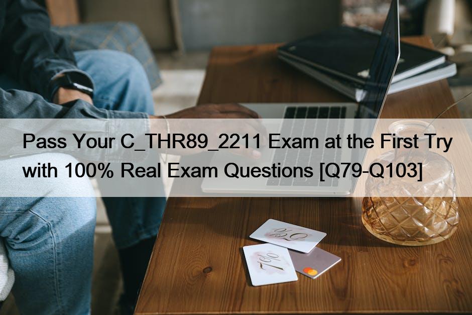 Pass Your C_THR89_2211 Exam at the First Try with 100% Real Exam Questions [Q79-Q103]