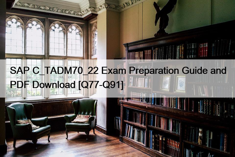 SAP C_TADM70_22 Exam Preparation Guide and PDF Download [Q77-Q91]