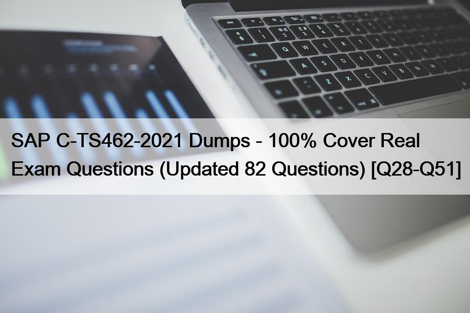 SAP C-TS462-2021 Dumps – 100% Cover Real Exam Questions (Updated 82 Questions) [Q28-Q51]