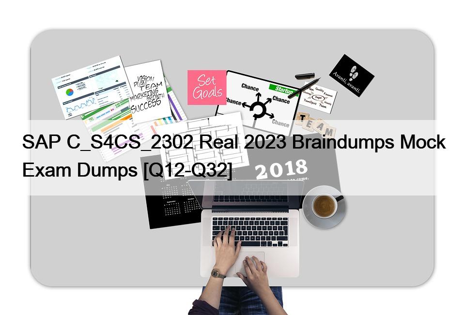 SAP C_S4CS_2302 Real 2023 Braindumps Mock Exam Dumps [Q12-Q32]