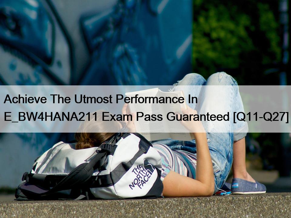 Achieve The Utmost Performance In E_BW4HANA211 Exam Pass Guaranteed [Q11-Q27]