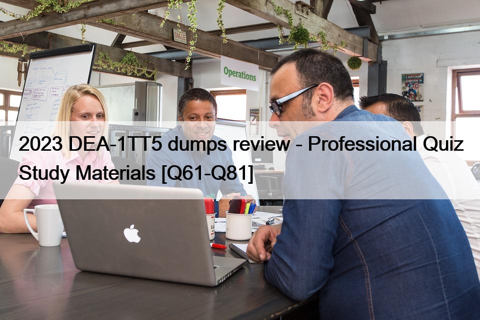 2023 DEA-1TT5 dumps review – Professional Quiz Study Materials [Q61-Q81]