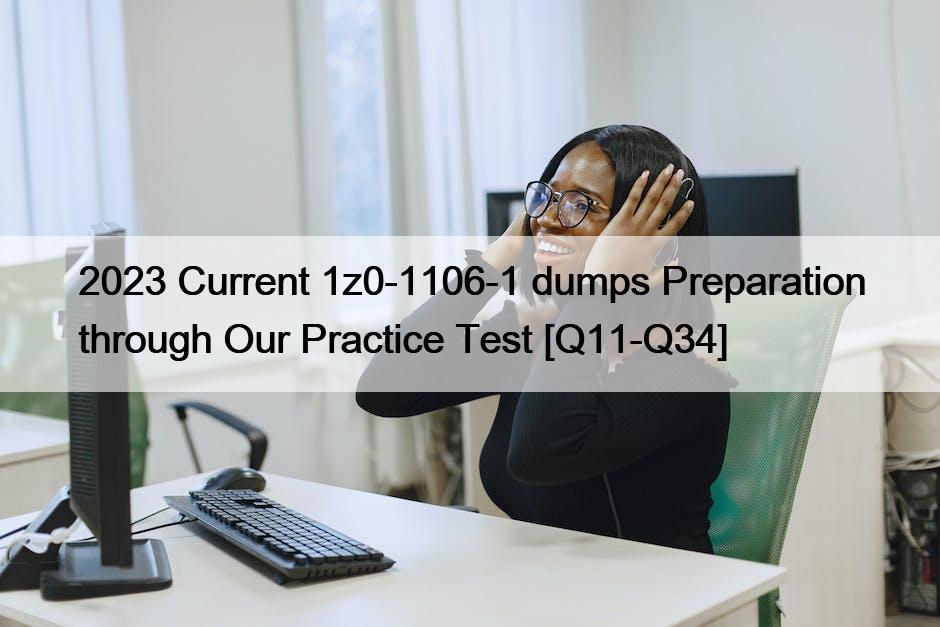 2023 Current 1z0-1106-1 dumps Preparation through Our Practice Test [Q11-Q34]