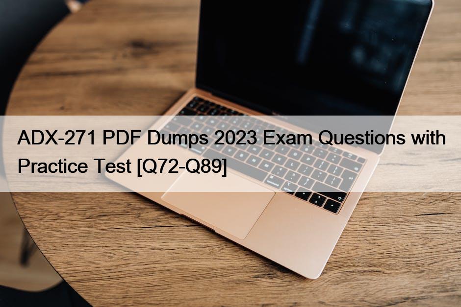 ADX-271 PDF Dumps 2023 Exam Questions with Practice Test [Q72-Q89]