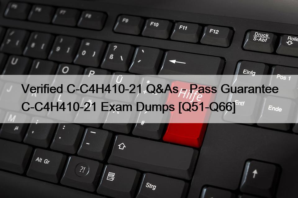 Verified C-C4H410-21 Q&As – Pass Guarantee C-C4H410-21 Exam Dumps [Q51-Q66]