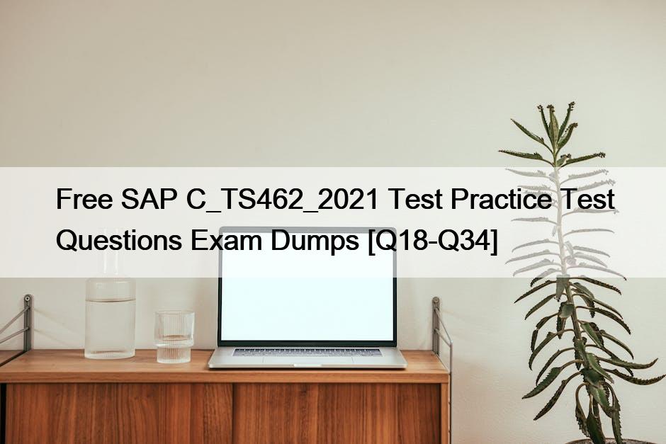 Free SAP C_TS462_2021 Test Practice Test Questions Exam Dumps [Q18-Q34]
