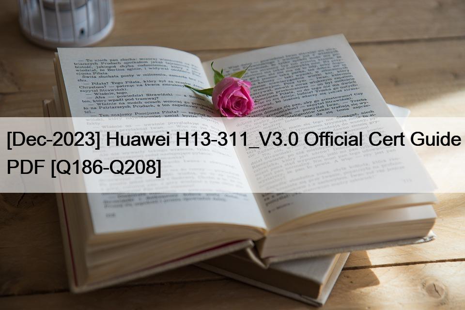 [Dec-2023] Huawei H13-311_V3.0 Official Cert Guide PDF [Q186-Q208]