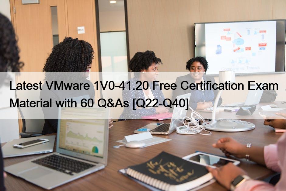 Latest VMware 1V0-41.20 Free Certification Exam Material with 60 Q&As [Q22-Q40]