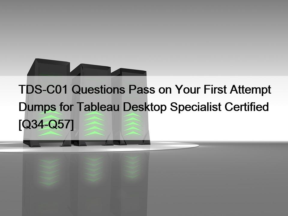 TDS-C01 Questions Pass on Your First Attempt Dumps for Tableau Desktop Specialist Certified [Q34-Q57]