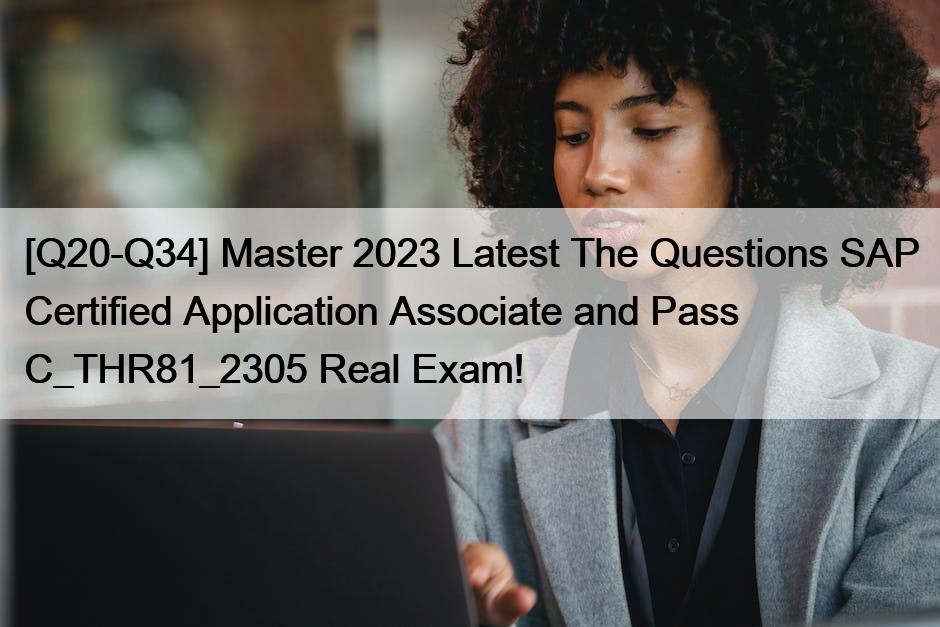 [Q20-Q34] Master 2023 Latest The Questions SAP Certified Application Associate and Pass C_THR81_2305 Real Exam!