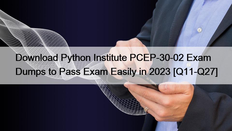 Download Python Institute PCEP-30-02 Exam Dumps to Pass Exam Easily in 2023 [Q11-Q27]