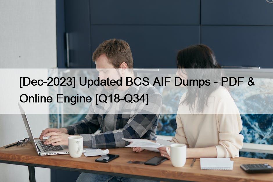 [Dec-2023] Updated BCS AIF Dumps – PDF & Online Engine [Q18-Q34]