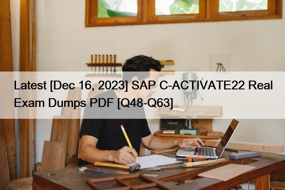 Latest [Dec 16, 2023] SAP C-ACTIVATE22 Real Exam Dumps PDF [Q48-Q63]