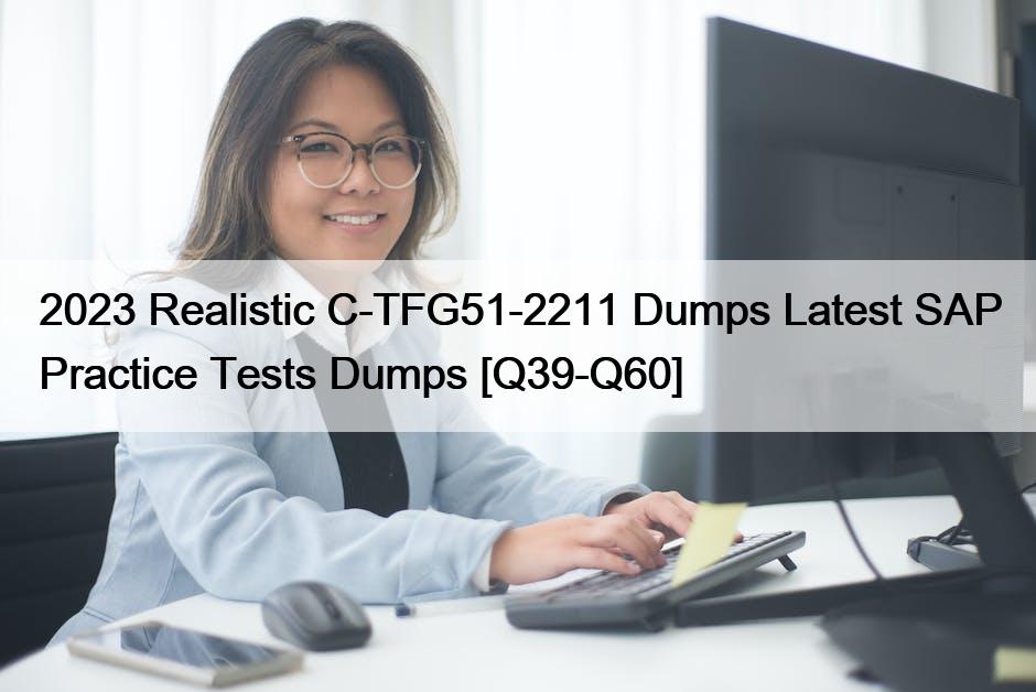2023 Realistic C-TFG51-2211 Dumps Latest SAP Practice Tests Dumps [Q39-Q60]