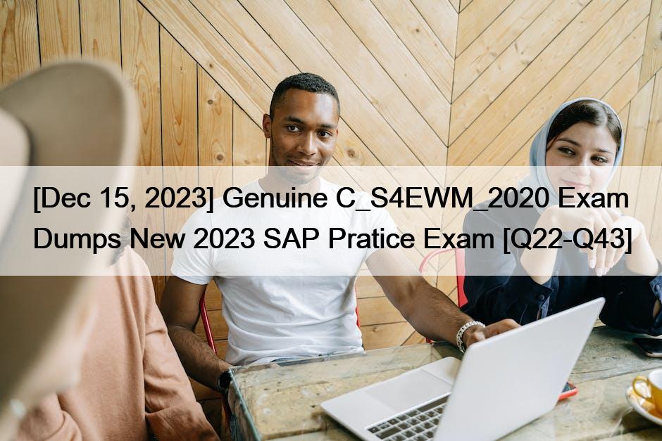 [Dec 15, 2023] Genuine C_S4EWM_2020 Exam Dumps New 2023 SAP Pratice Exam [Q22-Q43]