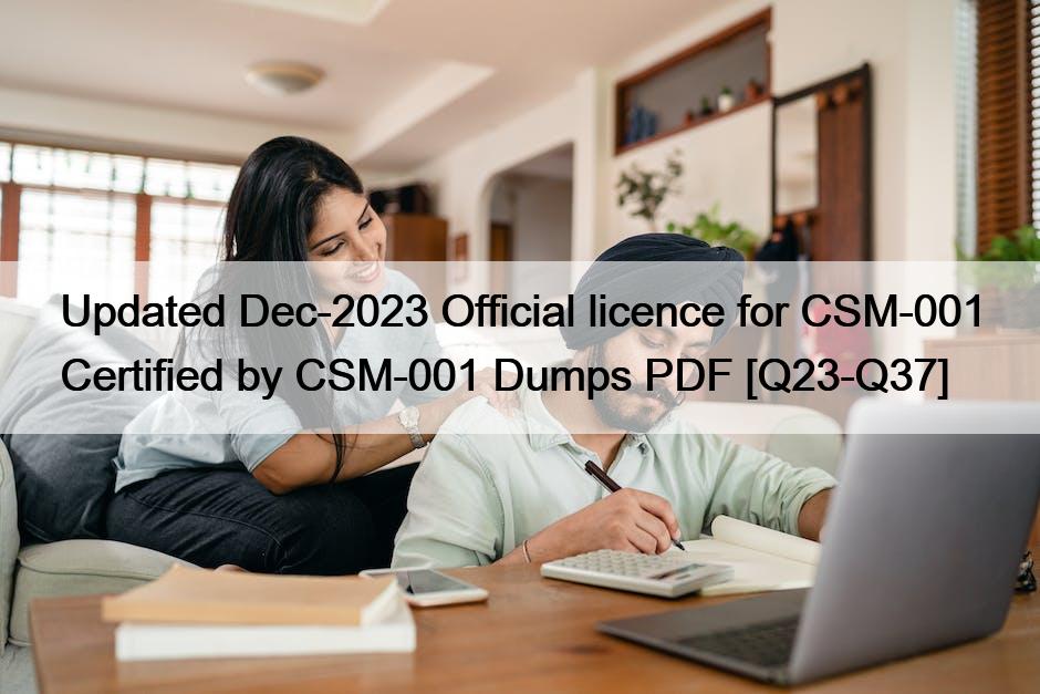Updated Dec-2023 Official licence for CSM-001 Certified by CSM-001 Dumps PDF [Q23-Q37]