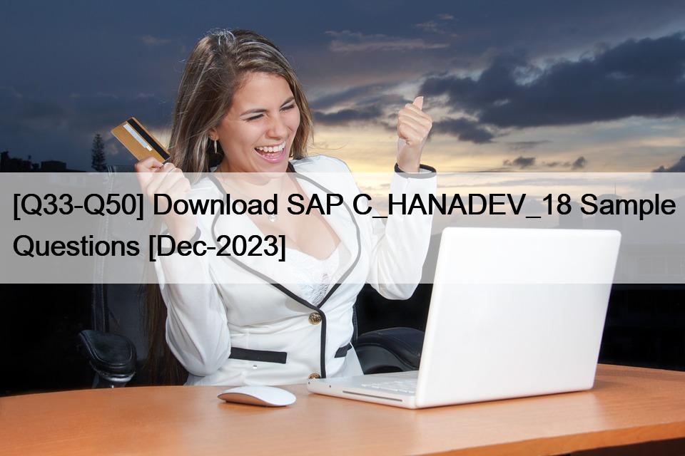 [Q33-Q50] Download SAP C_HANADEV_18 Sample Questions [Dec-2023]