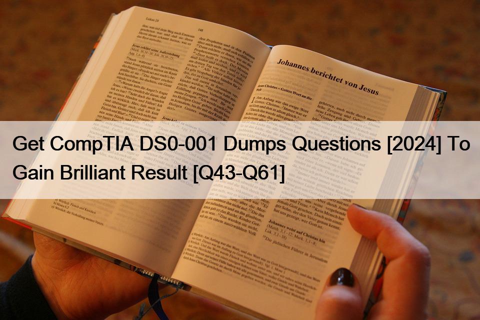 Get CompTIA DS0-001 Dumps Questions [2024] To Gain Brilliant Result [Q43-Q61]
