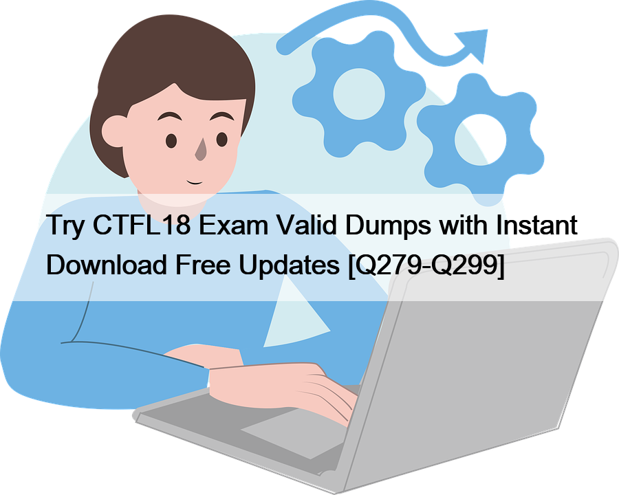 Try CTFL18 Exam Valid Dumps with Instant Download Free Updates [Q279-Q299]