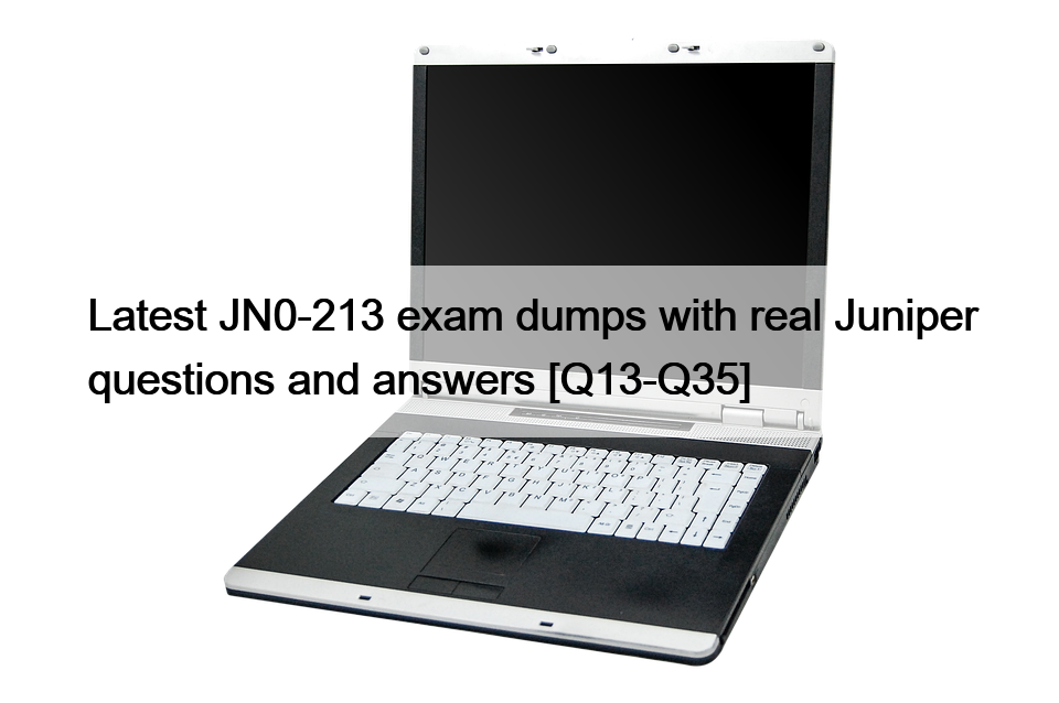 Latest JN0-213 exam dumps with real Juniper questions and answers [Q13-Q35]