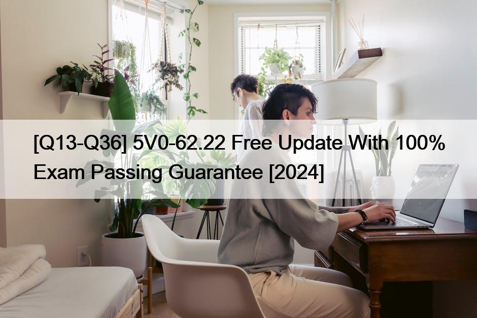 [Q13-Q36] 5V0-62.22 Free Update With 100% Exam Passing Guarantee [2024]