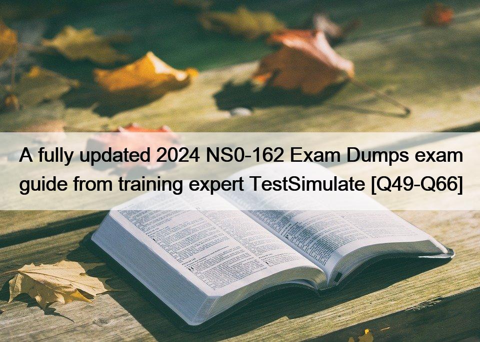 A fully updated 2024 NS0-162 Exam Dumps exam guide from training expert TestSimulate [Q49-Q66]