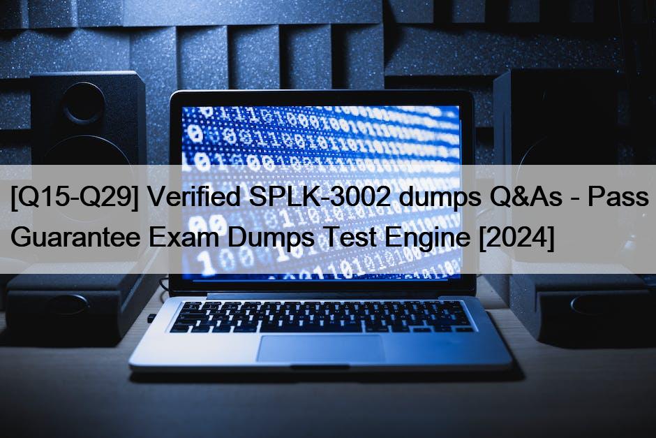 [Q15-Q29] Verified SPLK-3002 dumps Q&As – Pass Guarantee Exam Dumps Test Engine [2024]