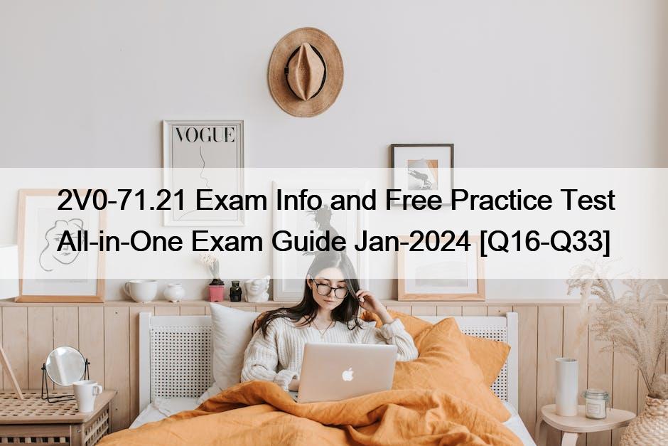 2V0-71.21 Exam Info and Free Practice Test All-in-One Exam Guide Jan-2024 [Q16-Q33]