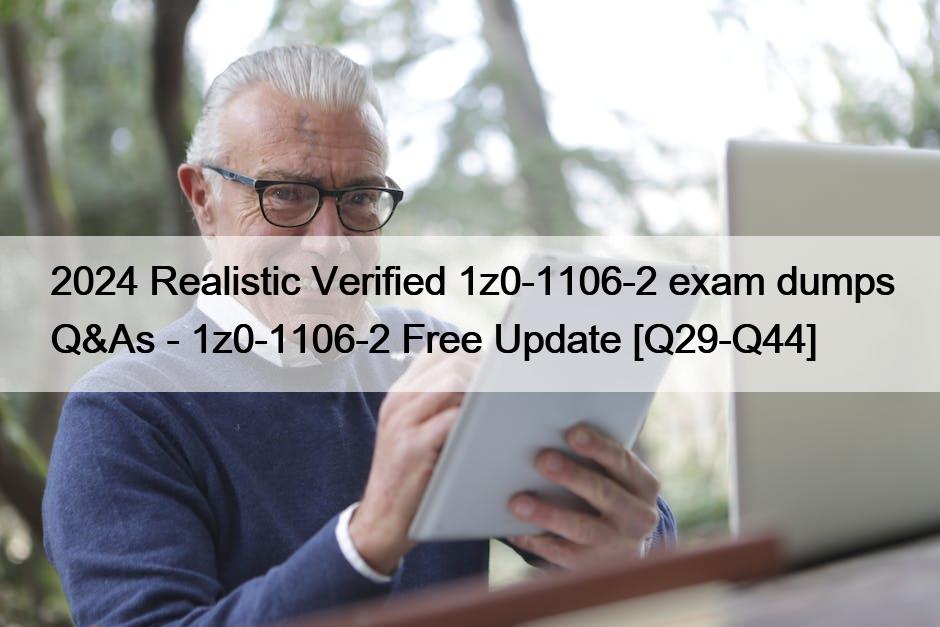 2024 Realistic Verified 1z0-1106-2 exam dumps Q&As – 1z0-1106-2 Free Update [Q29-Q44]