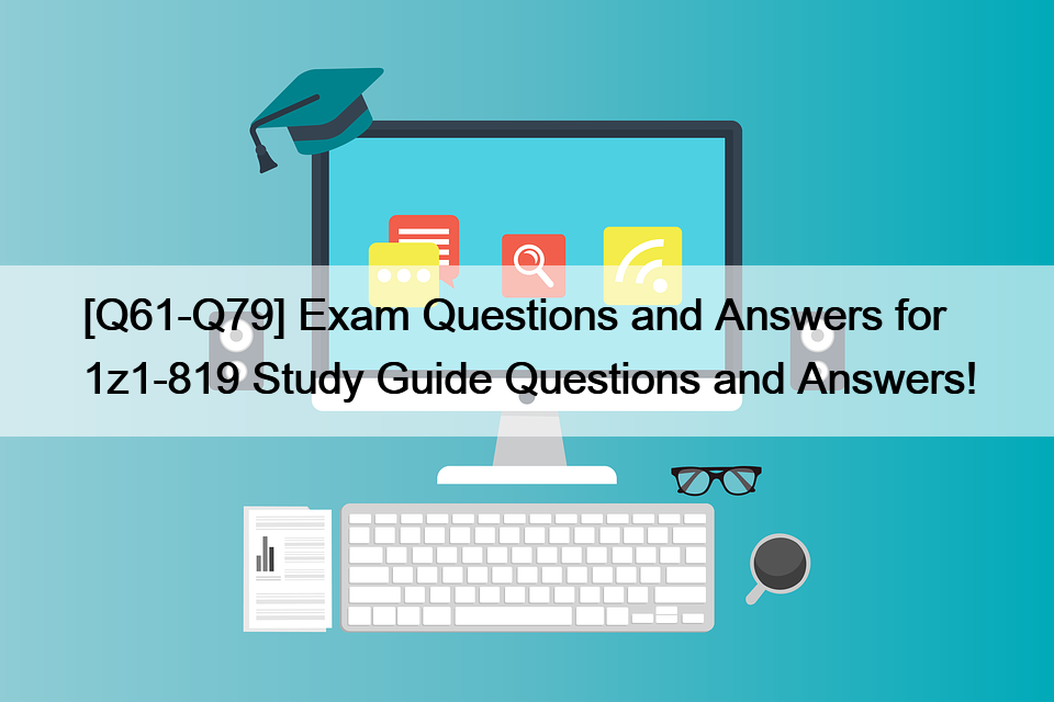 [Q61-Q79] Exam Questions and Answers for  1z1-819 Study Guide Questions and Answers!