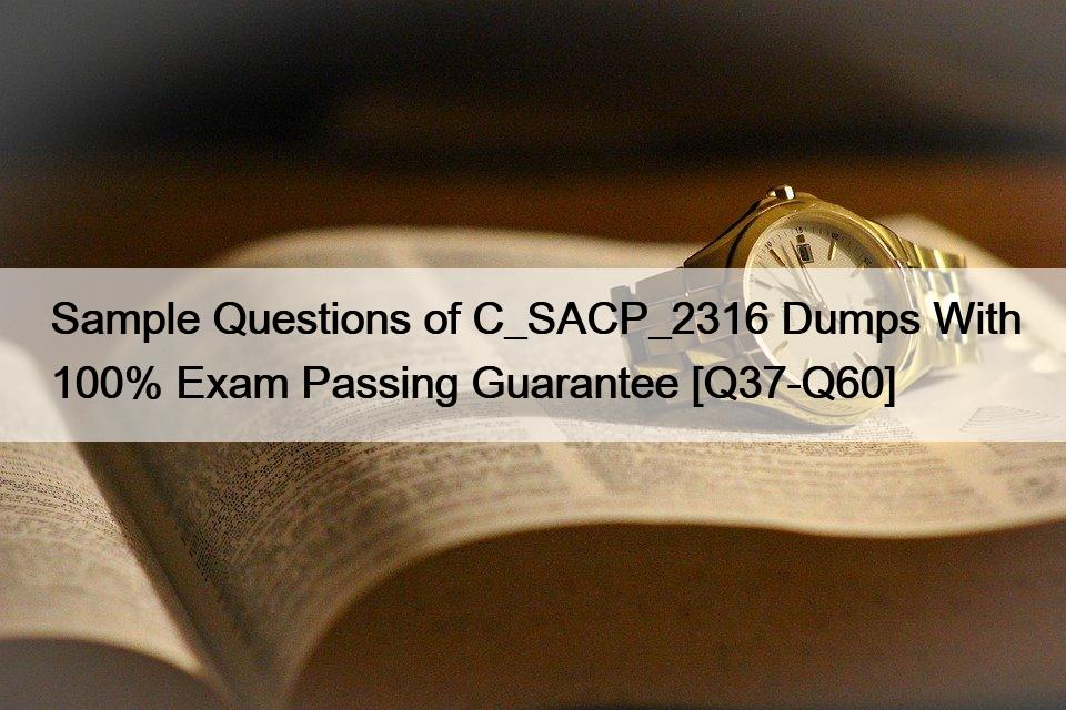 Sample Questions of C_SACP_2316 Dumps With 100% Exam Passing Guarantee [Q37-Q60]
