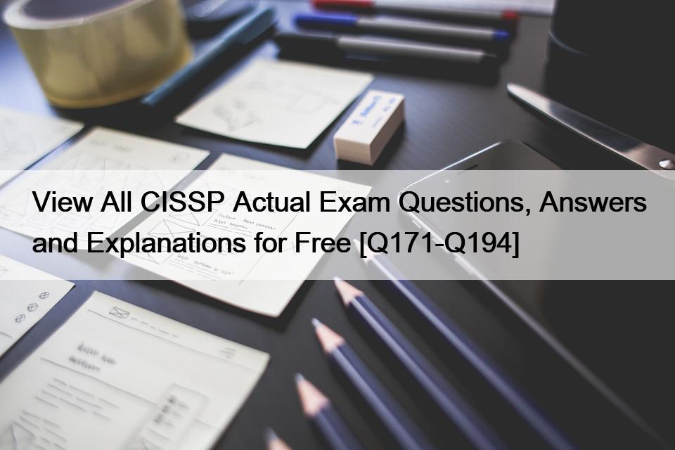View All CISSP Actual Exam Questions, Answers and Explanations for Free [Q171-Q194]